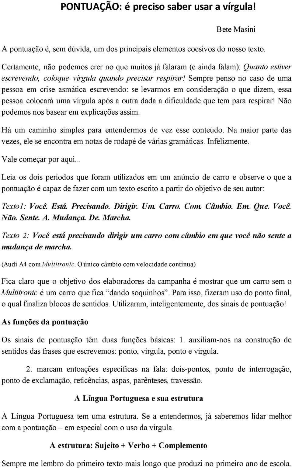 Sempre penso no caso de uma pessoa em crise asmática escrevendo: se levarmos em consideração o que dizem, essa pessoa colocará uma vírgula após a outra dada a dificuldade que tem para respirar!