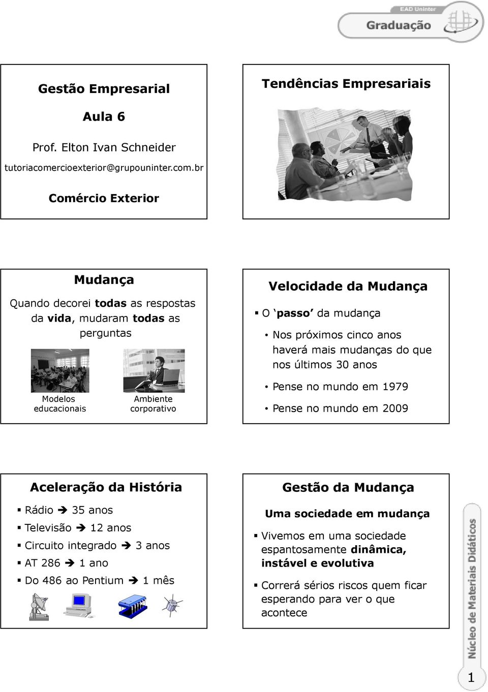 br Comércio Exterior Mudança Quando decorei todas as respostas da vida, mudaram todas as perguntas Velocidade da Mudança O passo da mudança Nos próximos cinco anos haverá mais