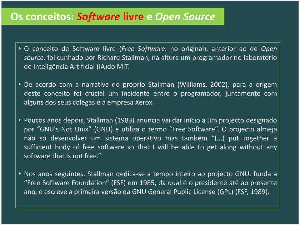 De acordo com a narrativa do próprio Stallman (Williams, 2002), para a origem deste conceito foi crucial um incidente entre o programador, juntamente com alguns dos seus colegas e a empresa Xerox.