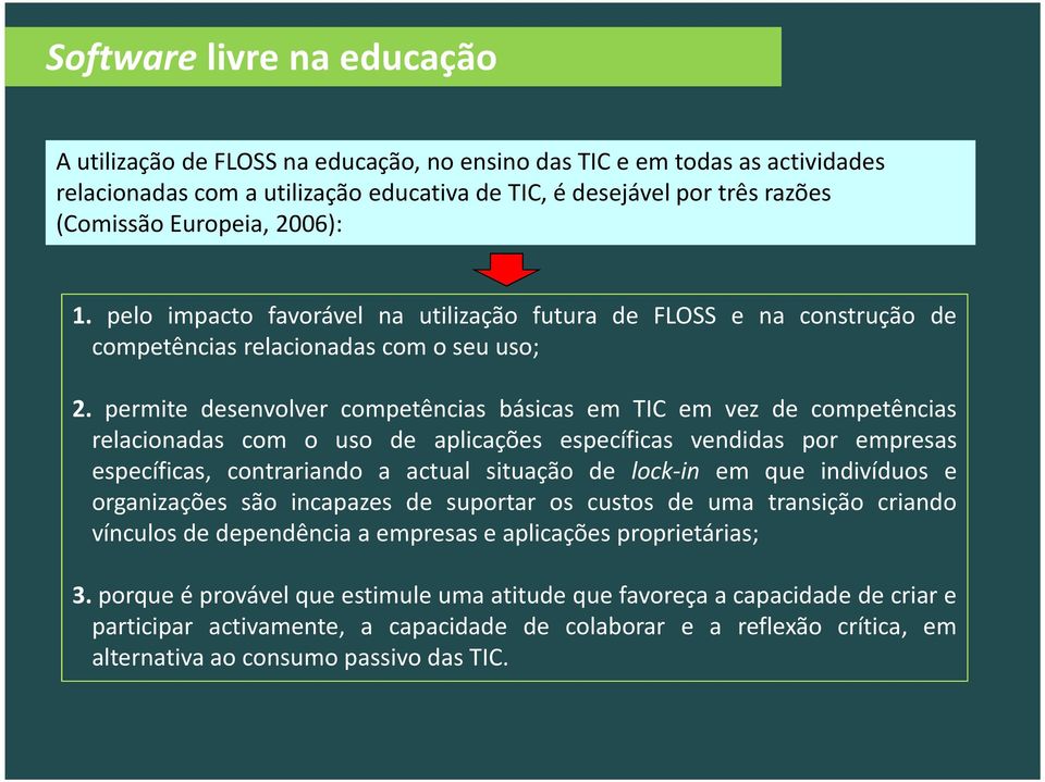 permite desenvolver competências básicas em TIC em vez de competências relacionadas com o uso de aplicações específicas vendidas por empresas específicas, contrariando a actual situação de lock-in em