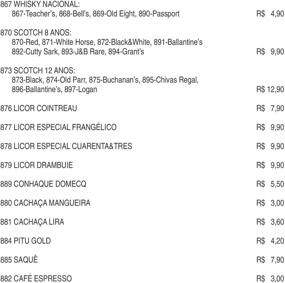 896-Ballantine s, 897-Logan R$ 12,90 876 LICOR COINTREAU R$ 7,90 877 LICOR ESPECIAL FRANGÉLICO R$ 9,90 878 LICOR ESPECIAL CUARENTA&TRES R$ 9,90 879