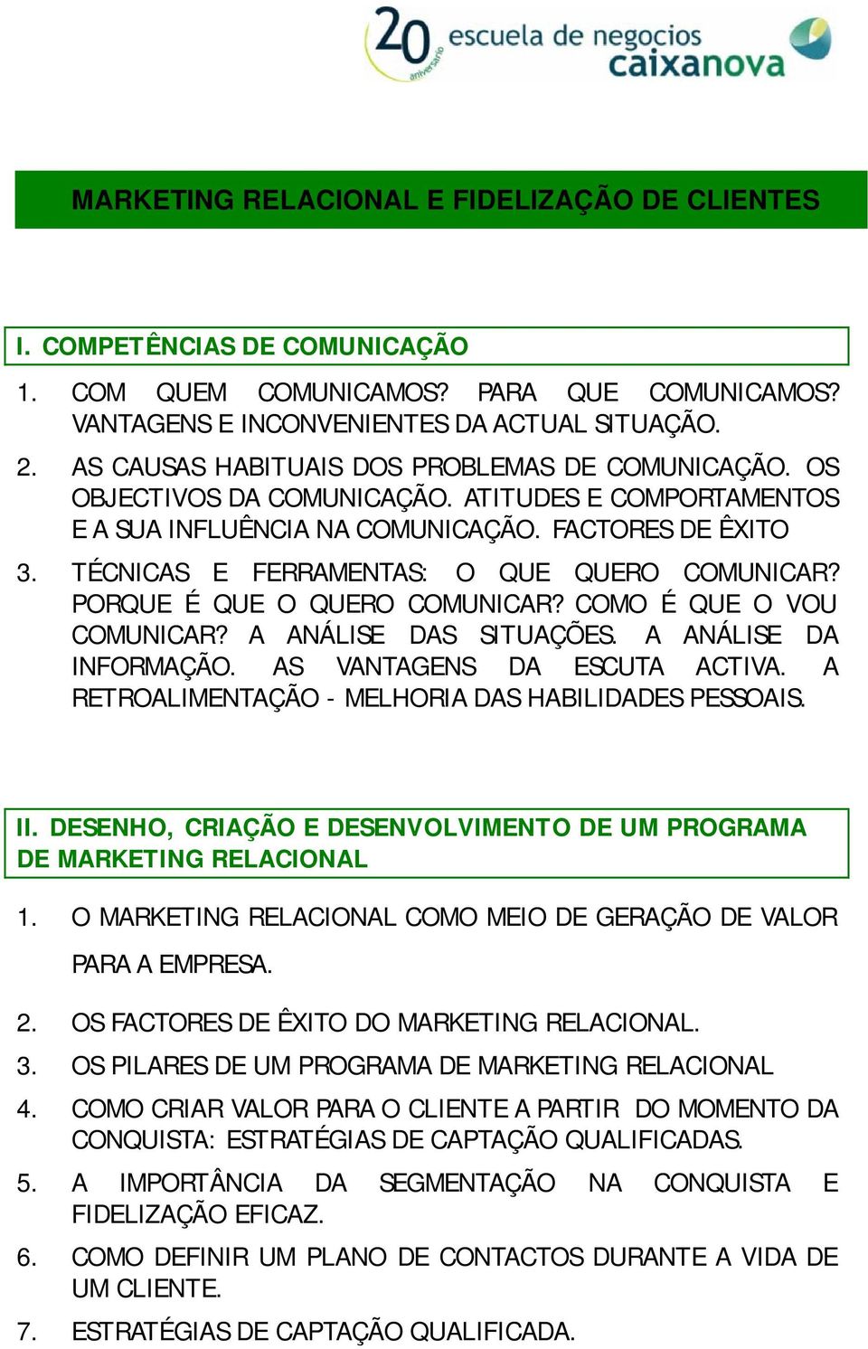 TÉCNICAS E FERRAMENTAS: O QUE QUERO COMUNICAR? PORQUE É QUE O QUERO COMUNICAR? COMO É QUE O VOU COMUNICAR? A ANÁLISE DAS SITUAÇÕES. A ANÁLISE DA INFORMAÇÃO. AS VANTAGENS DA ESCUTA ACTIVA.