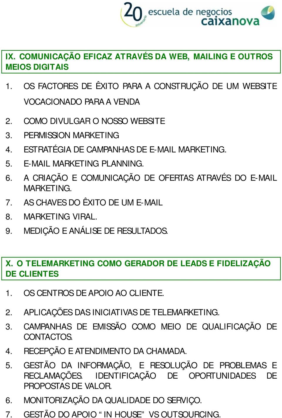 AS CHAVES DO ÊXITO DE UM E-MAIL 8. MARKETING VIRAL. 9. MEDIÇÃO E ANÁLISE DE RESULTADOS. X. O TELEMARKETING COMO GERADOR DE LEADS E FIDELIZAÇÃO DE CLIENTES 1. OS CENTROS DE APOIO AO CLIENTE. 2.