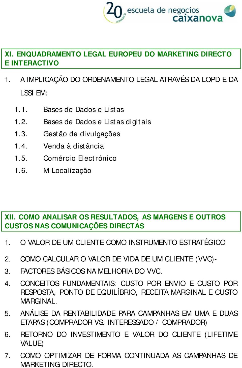 COMO ANALISAR OS RESULTADOS, AS MARGENS E OUTROS CUSTOS NAS COMUNICAÇÕES DIRECTAS 1. O VALOR DE UM CLIENTE COMO INSTRUMENTO ESTRATÉGICO 2. COMO CALCULAR O VALOR DE VIDA DE UM CLIENTE (VVC)- 3.