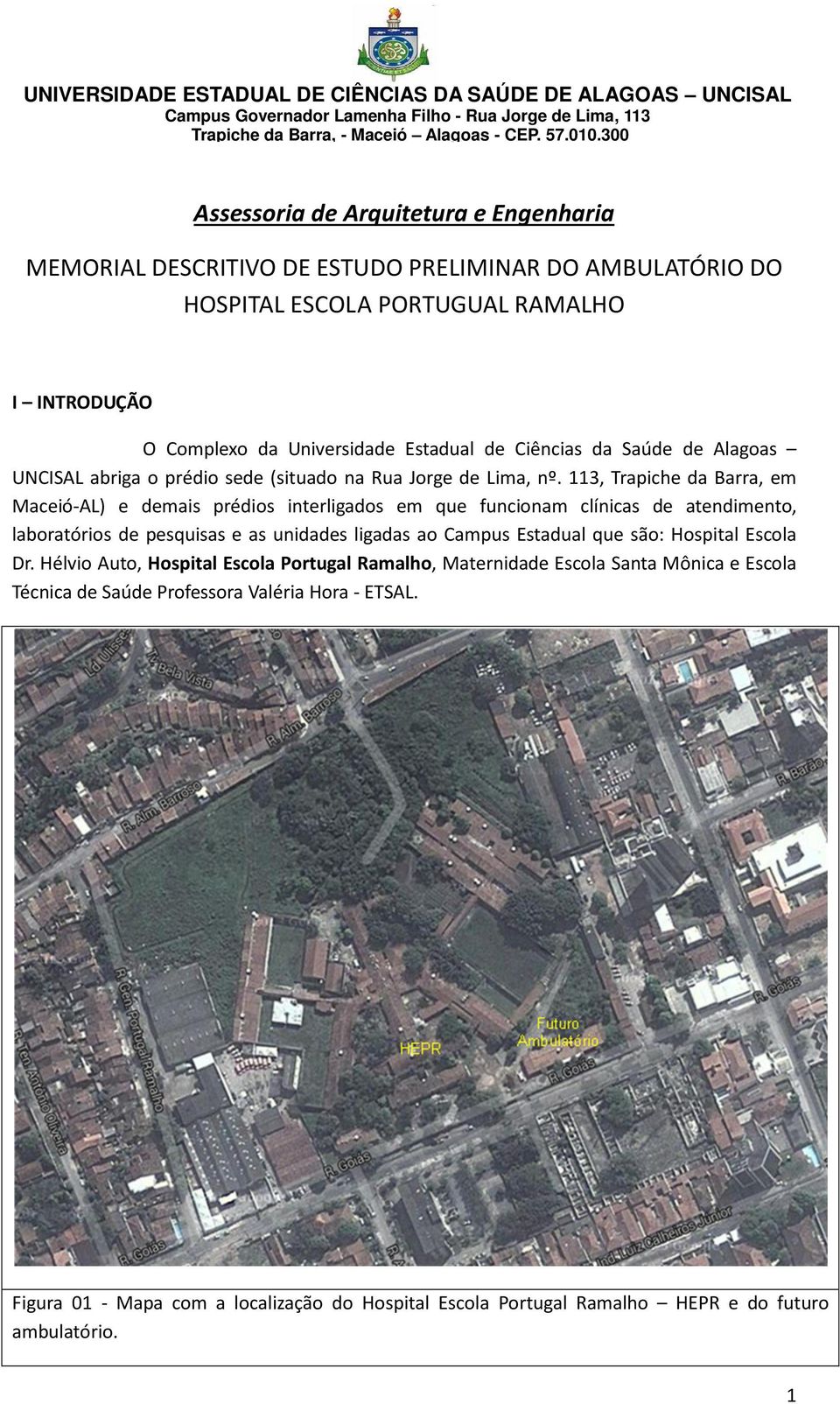 113, Trapiche da Barra, em Maceió-AL) e demais prédios interligados em que funcionam clínicas de atendimento, laboratórios de pesquisas e as unidades ligadas ao Campus Estadual que são: Hospital