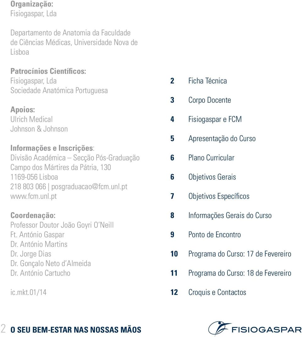 pt www.fcm.unl.pt Coordenação: Professor Doutor João Goyri O Neill Ft. António Gaspar Dr. António Martins Dr. Jorge Dias Dr. Gonçalo Neto d Almeida Dr. António Cartucho ic.mkt.