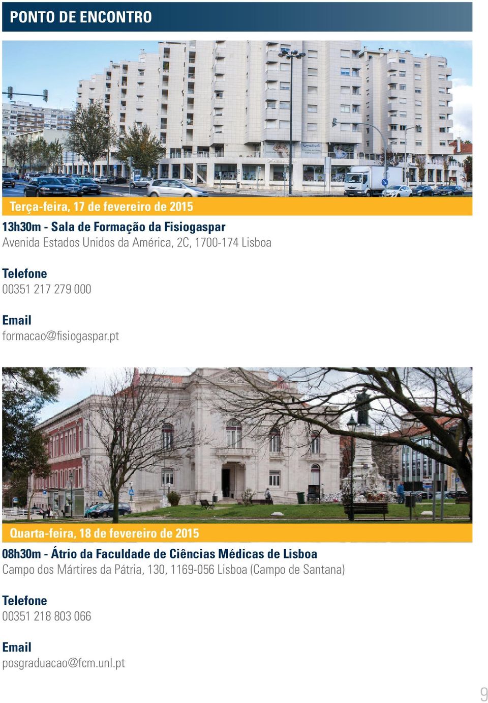 pt Quarta-feira, 18 de fevereiro de 2015 08h30m - Átrio da Faculdade de Ciências Médicas de Lisboa Campo