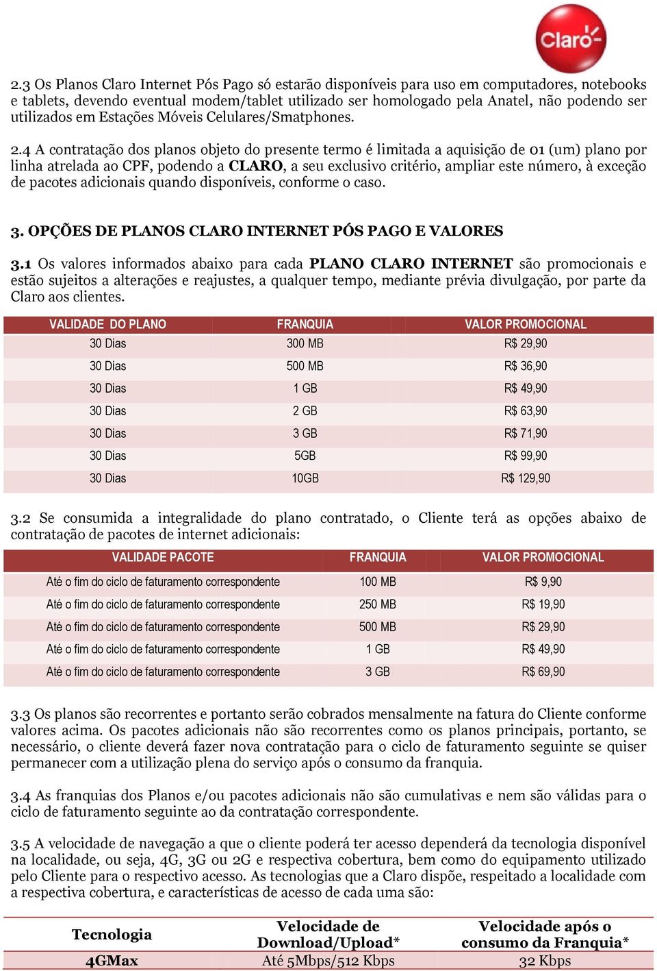 4 A contratação dos planos objeto do presente termo é limitada a aquisição de 01 (um) plano por linha atrelada ao CPF, podendo a CLARO, a seu exclusivo critério, ampliar este número, à exceção de