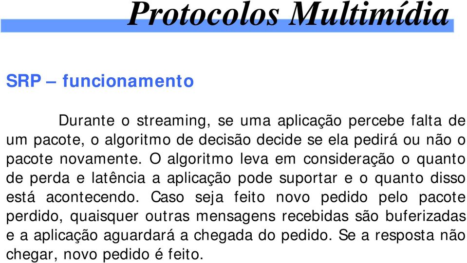 O algoritmo leva em consideração o quanto de perda e latência a aplicação pode suportar e o quanto disso está