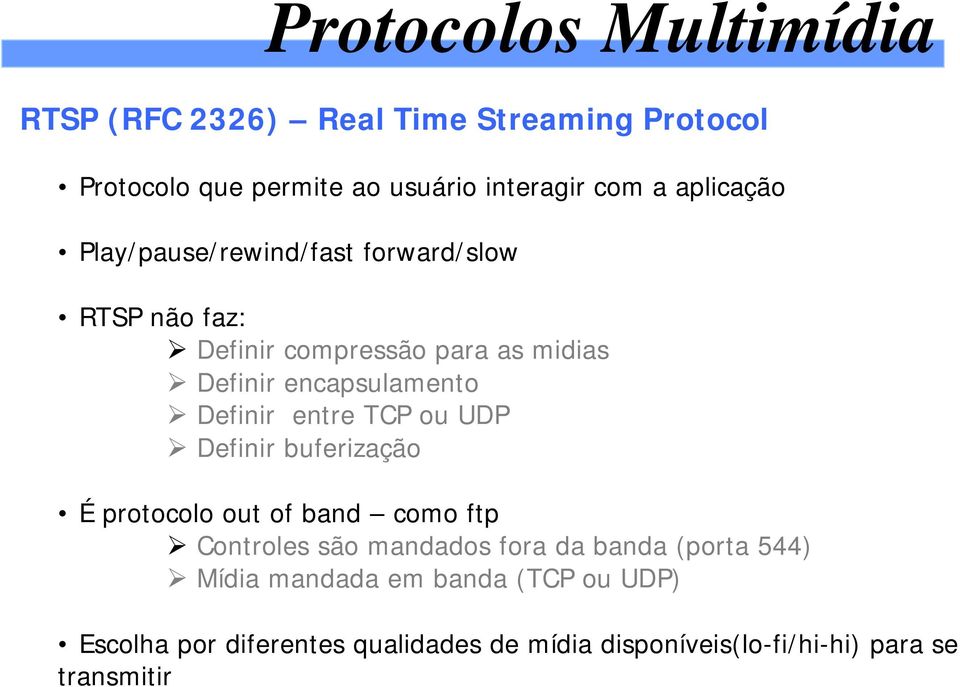 entre TCP ou UDP Definir buferização É protocolo out of band como ftp Controles são mandados fora da banda (porta