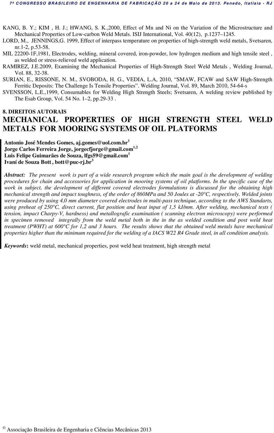 MIL 22200-1F,1981, Electrodes, welding, mineral covered, iron-powder, low hydrogen medium and high tensile steel, as welded or stress-relieved weld application. RAMIREZ, J.E.2009, Examining the Mechanical Properties of High-Strength Steel Weld Metals, Welding Journal, Vol.