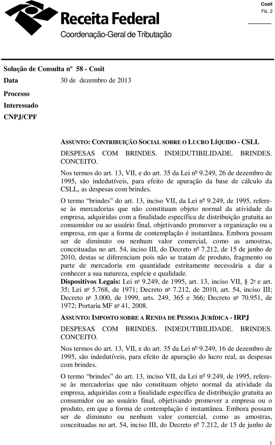 249, 26 de dezembro de 1995, são indedutíveis, para efeito de apuração da base de cálculo da CSLL, as despesas com brindes. O termo brindes do art. 13, inciso VII, da Lei nº 9.