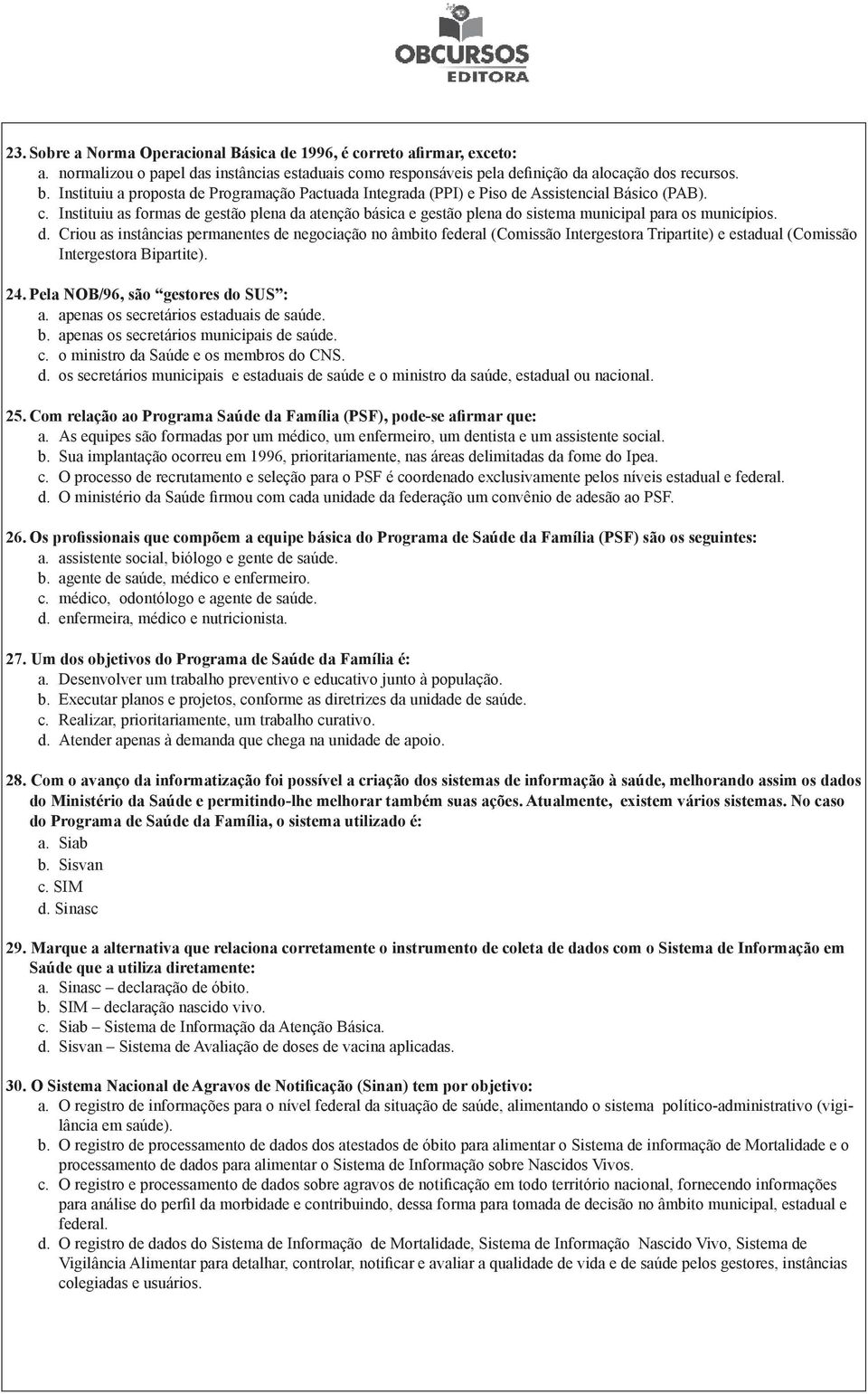 Instituiu as formas de gestão plena da atenção básica e gestão plena do sistema municipal para os municípios. d. Criou as instâncias permanentes de negociação no âmbito federal (Comissão Intergestora Tripartite) e estadual (Comissão Intergestora Bipartite).