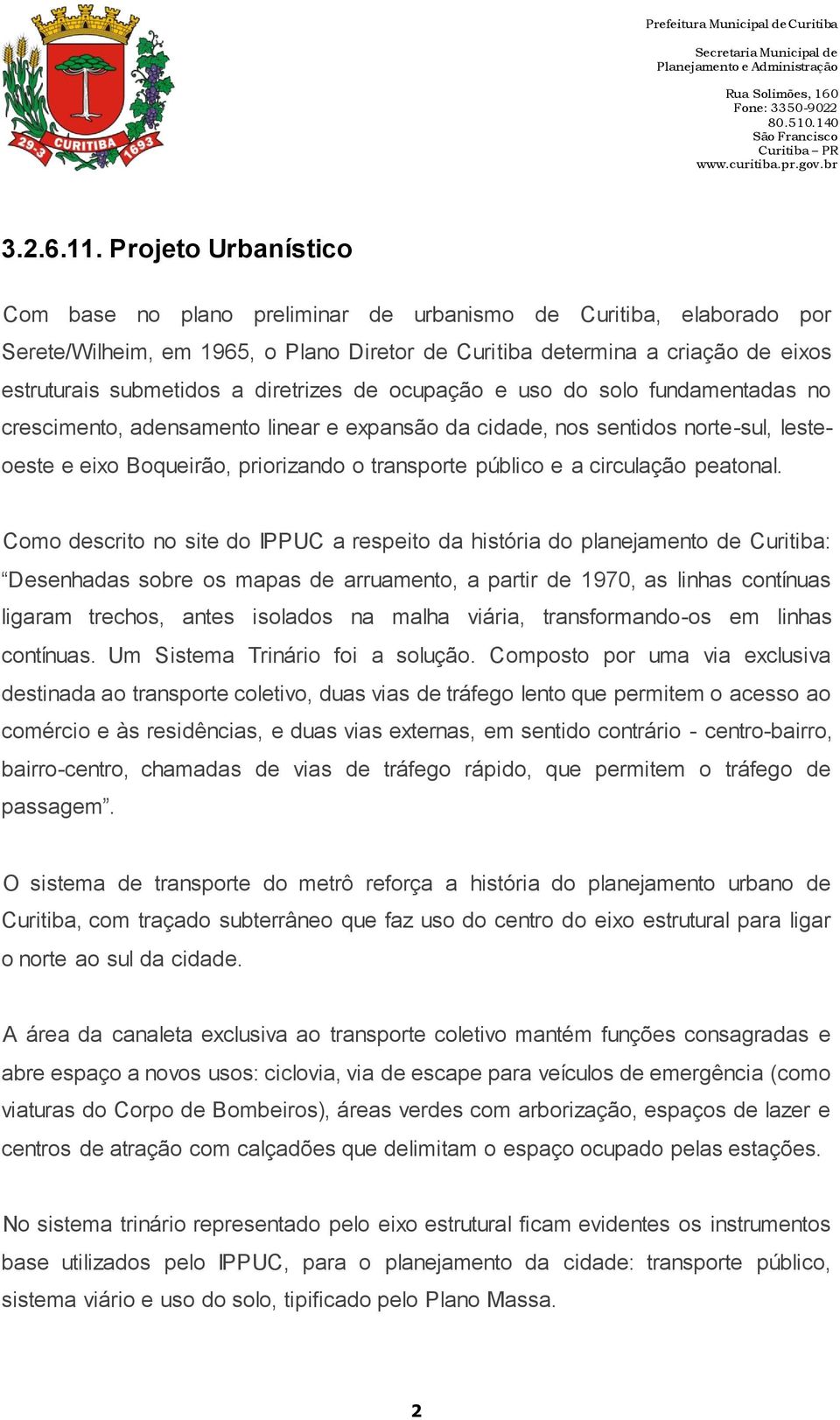 diretrizes de ocupação e uso do solo fundamentadas no crescimento, adensamento linear e expansão da cidade, nos sentidos norte-sul, lesteoeste e eixo Boqueirão, priorizando o transporte público e a