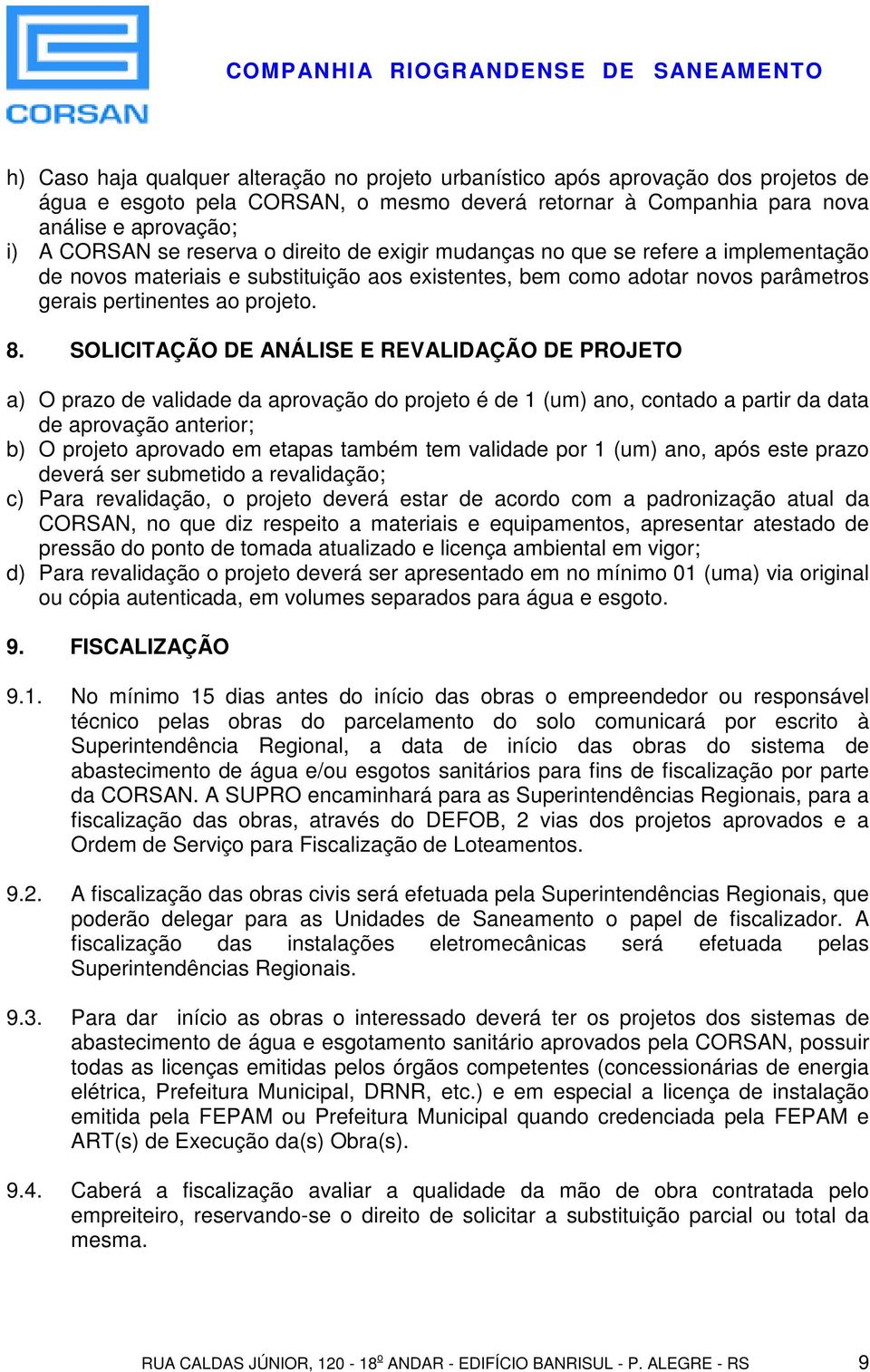 SOLICITAÇÃO DE ANÁLISE E REVALIDAÇÃO DE PROJETO a) O prazo de validade da aprovação do projeto é de 1 (um) ano, contado a partir da data de aprovação anterior; b) O projeto aprovado em etapas também