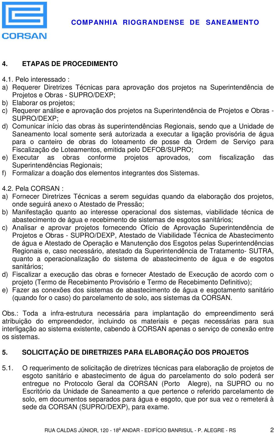 projetos na Superintendência de Projetos e Obras - SUPRO/DEXP; d) Comunicar início das obras às superintendências Regionais, sendo que a Unidade de Saneamento local somente será autorizada a executar