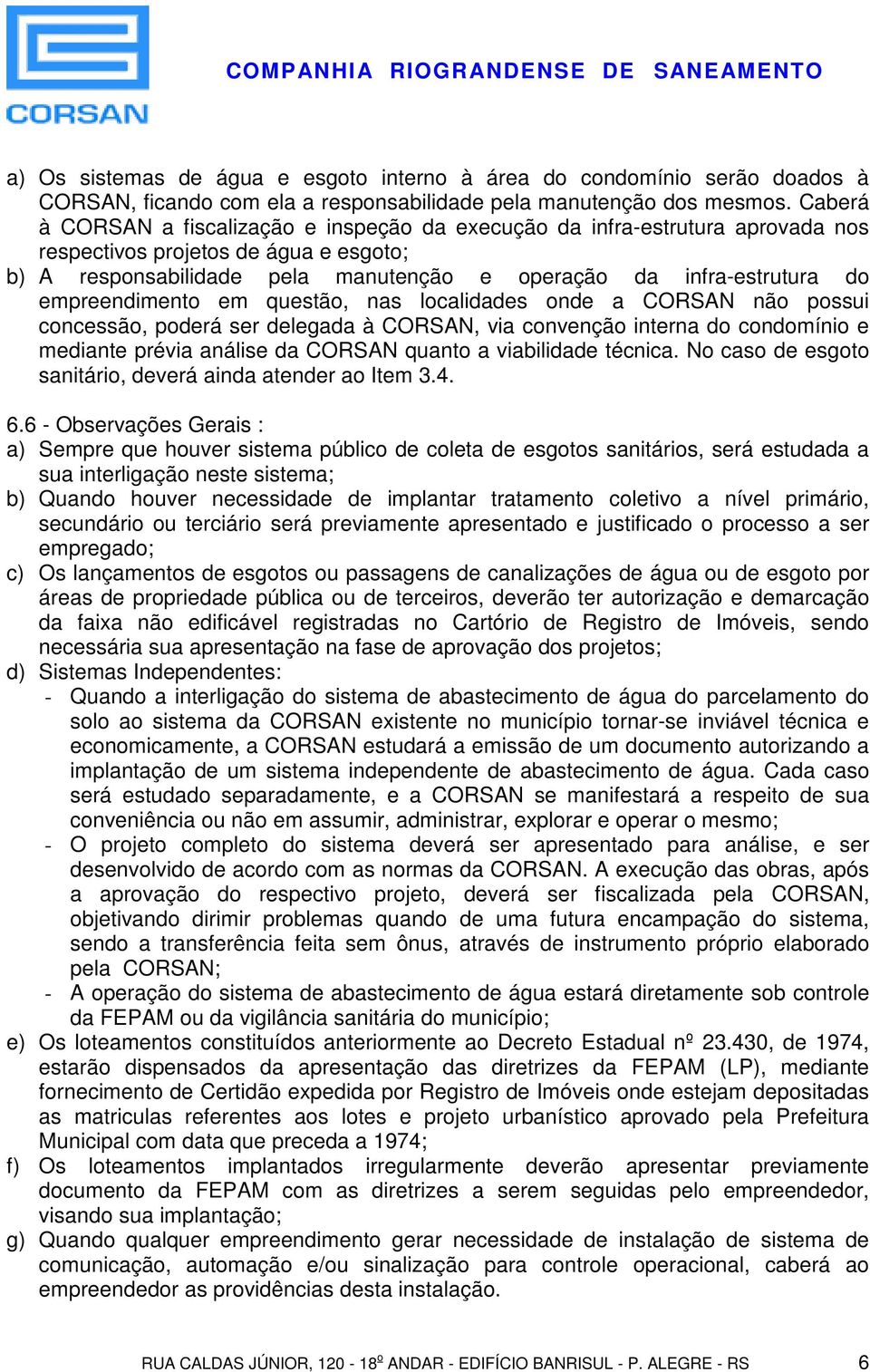 empreendimento em questão, nas localidades onde a CORSAN não possui concessão, poderá ser delegada à CORSAN, via convenção interna do condomínio e mediante prévia análise da CORSAN quanto a