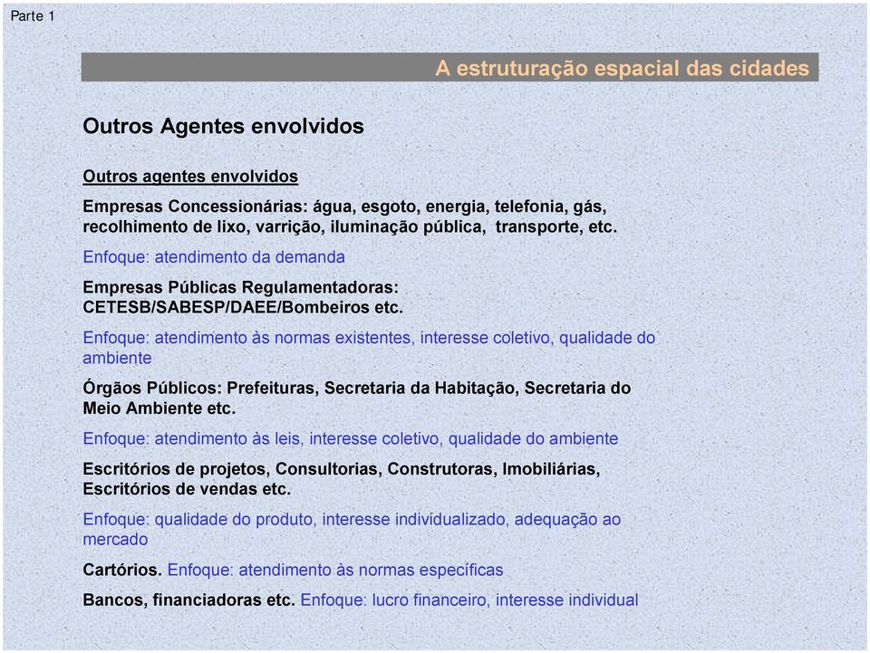 Enfoque: atendimento às normas existentes, interesse coletivo, qualidade do ambiente Órgãos Públicos: Prefeituras, Secretaria da Habitação, Secretaria do Meio Ambiente etc.