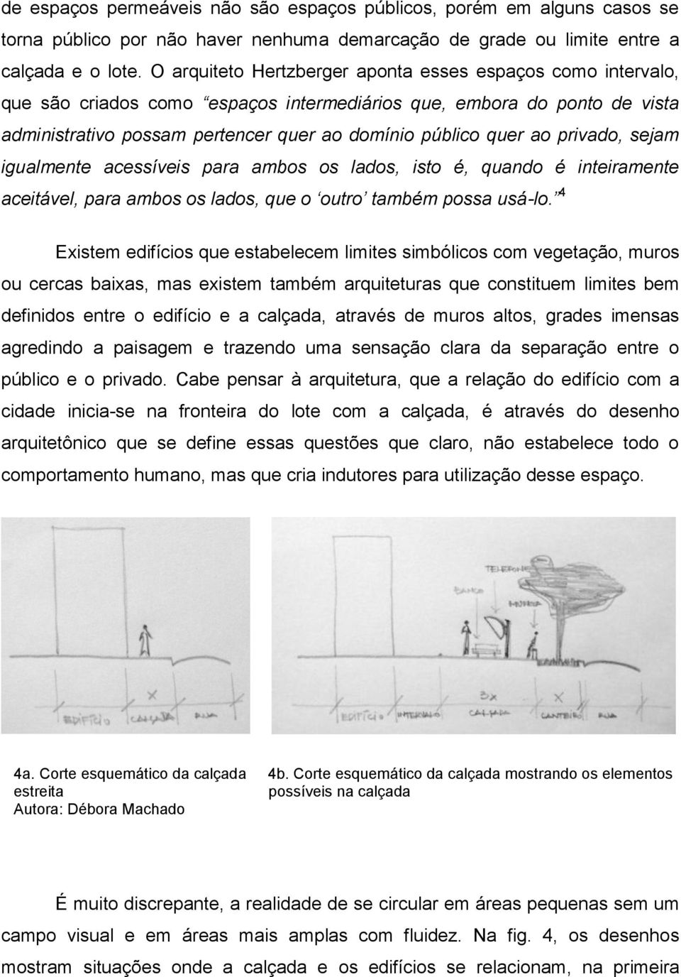 privado, sejam igualmente acessíveis para ambos os lados, isto é, quando é inteiramente aceitável, para ambos os lados, que o outro também possa usá-lo.