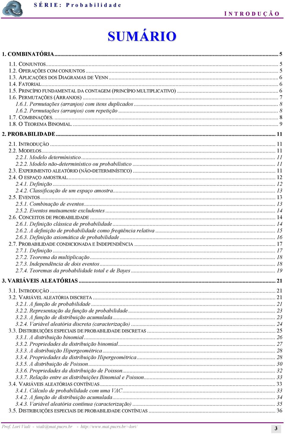 PROBABILIDADE... 11 2.1. INTRODUÇÃO... 11 2.2. MODELOS... 11 2.2.1. Modelo determínistico... 11 2.2.2. Modelo não-determinístico ou probabilístico... 11 2.3.