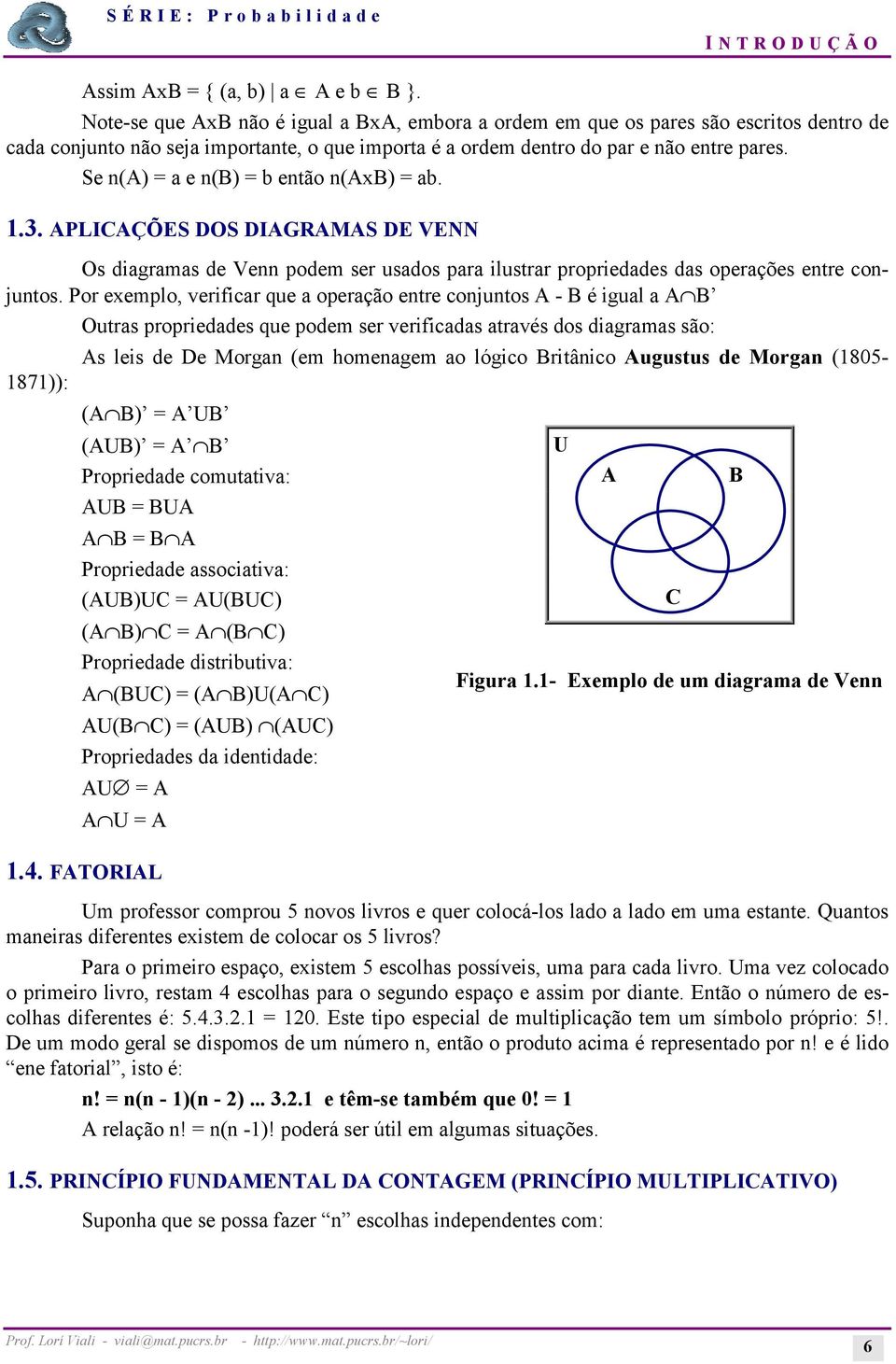 Se n(a) = a e n(b) = b então n(axb) = ab. 1.3. APLICAÇÕES DOS DIAGRAMAS DE VENN Os diagramas de Venn podem ser usados para ilustrar propriedades das operações entre conjuntos.