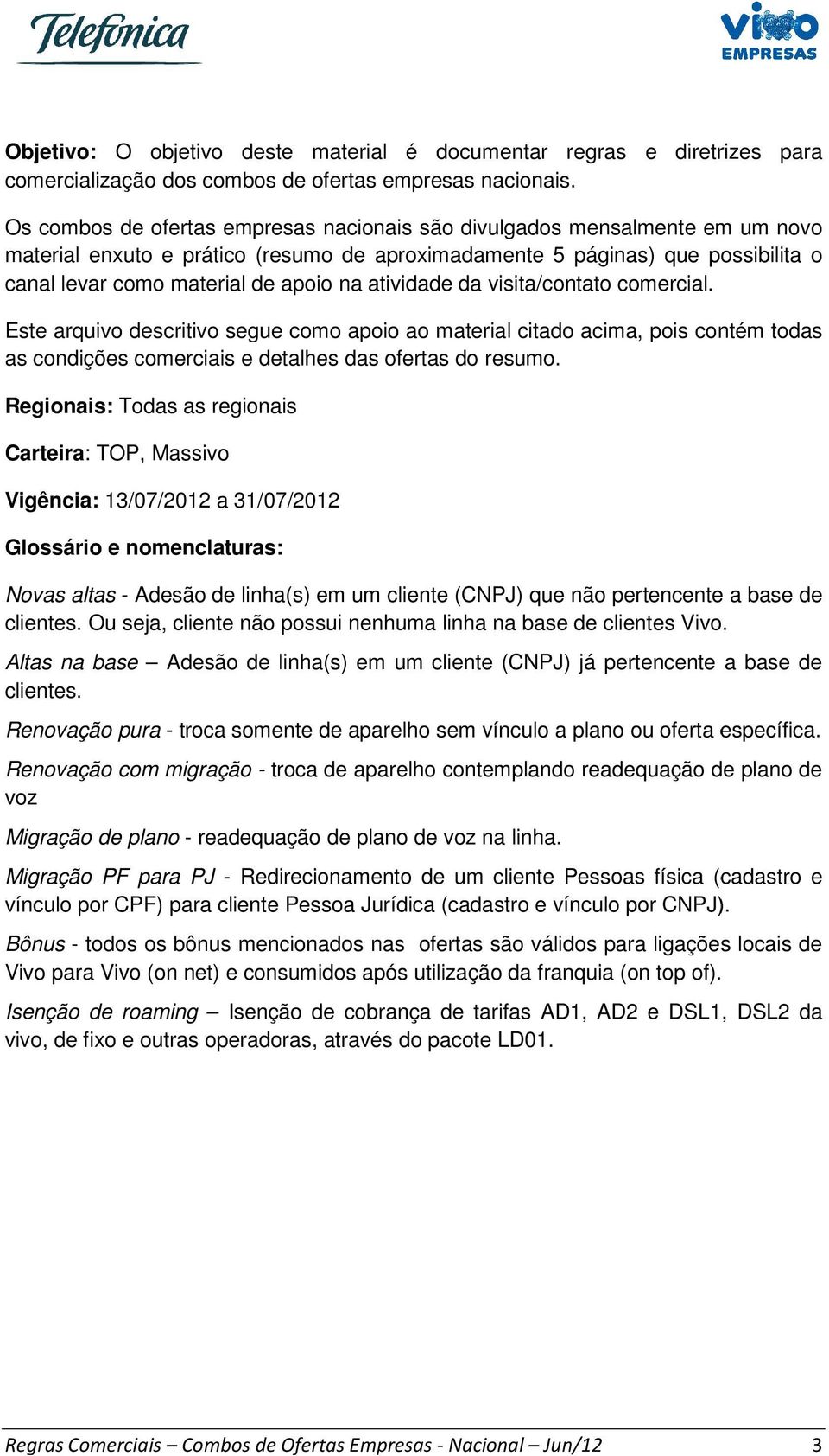 atividade da visita/contato comercial. Este arquivo descritivo segue como apoio ao material citado acima, pois contém todas as condições comerciais e detalhes das ofertas do resumo.