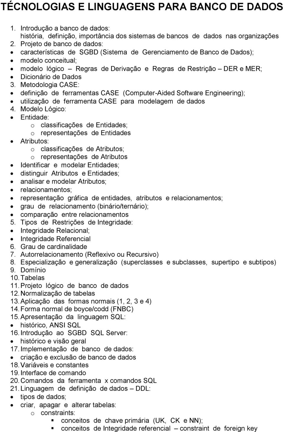 Dados 3. Metodologia CASE: definição de ferramentas CASE (Computer-Aided Software Engineering); utilização de ferramenta CASE para modelagem de dados 4.