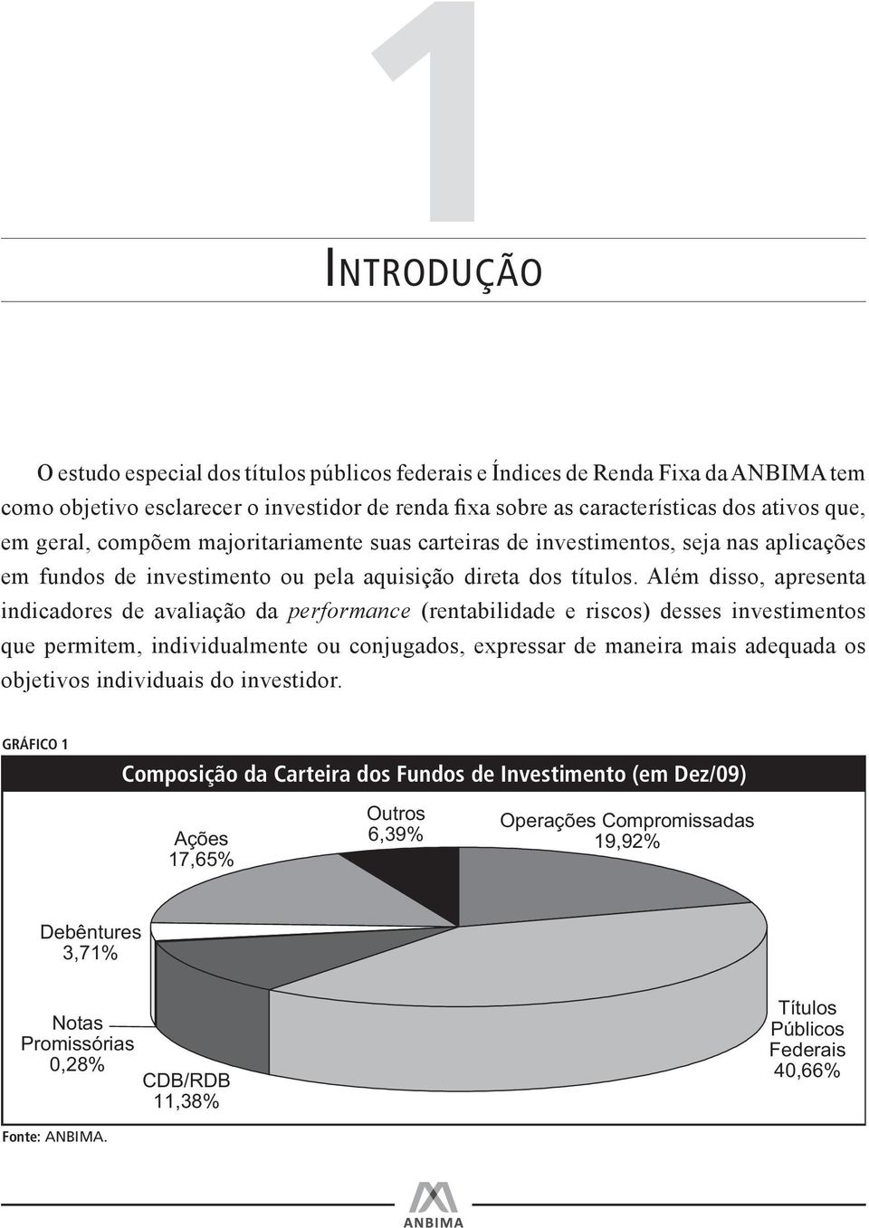 Além disso, apresenta indicadores de avaliação da performance (rentabilidade e riscos) desses investimentos que permitem, individualmente ou conjugados, expressar de maneira mais adequada os