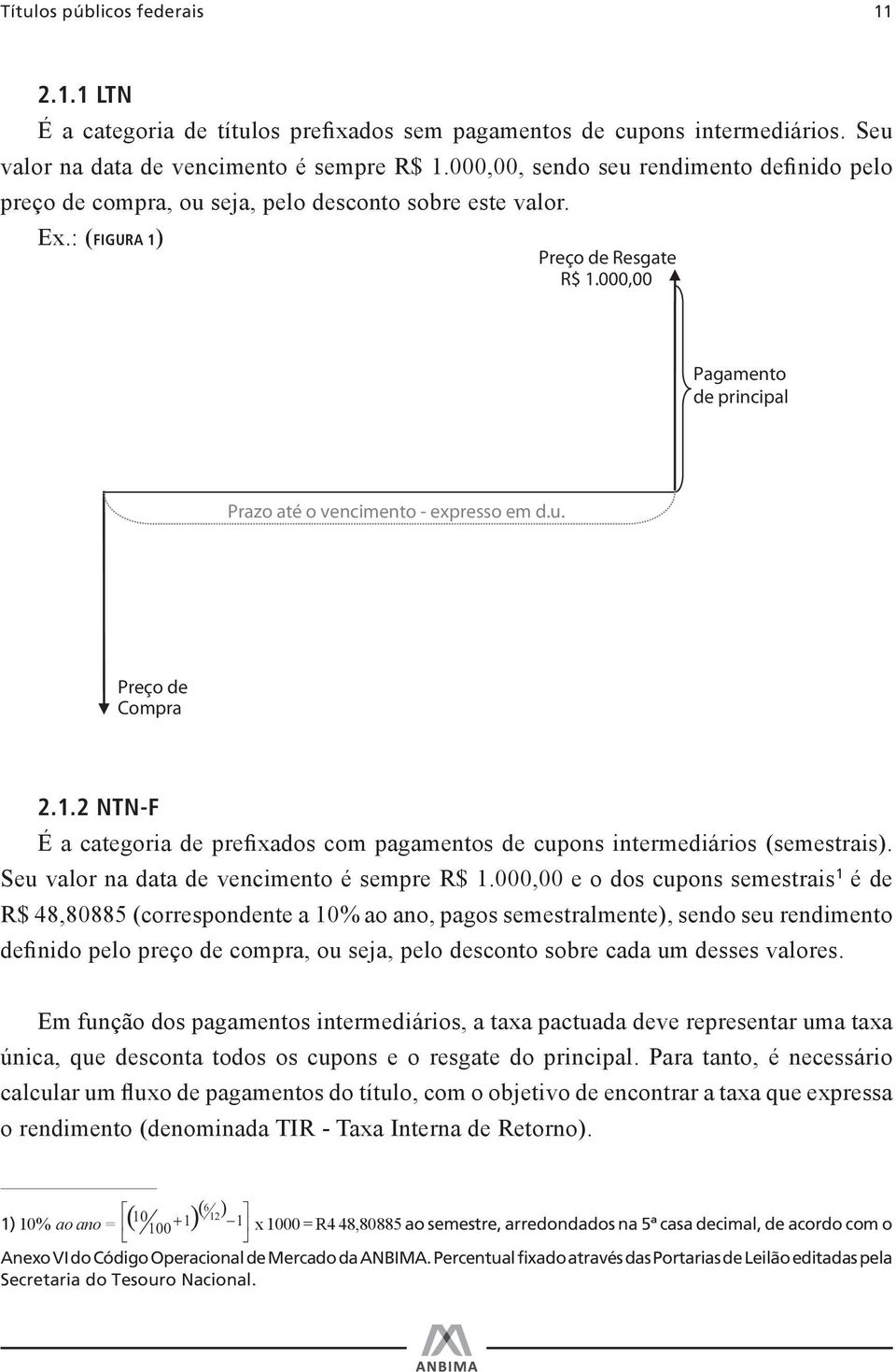 000,00 Pagamento de principal Prazo até o vencimento - expresso em d.u. Preço de Compra 2.1.2 NTN-F É a categoria de prefixados com pagamentos de cupons intermediários (semestrais).