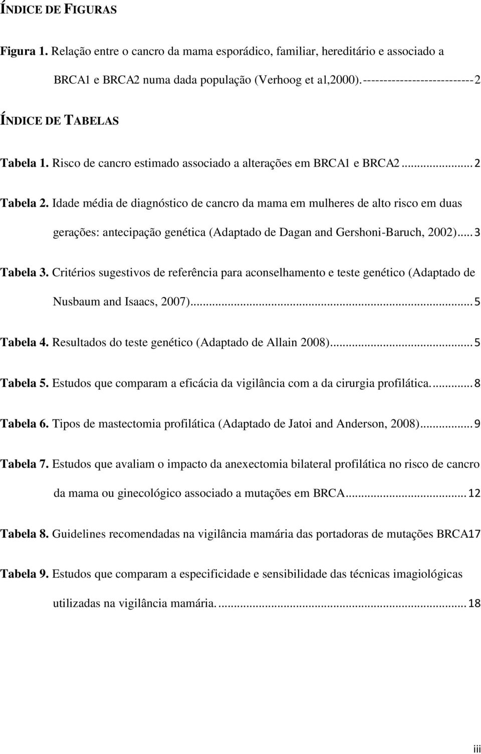 Idade média de diagnóstico de cancro da mama em mulheres de alto risco em duas gerações: antecipação genética (Adaptado de Dagan and Gershoni-Baruch, 2002)... 3 Tabela 3.