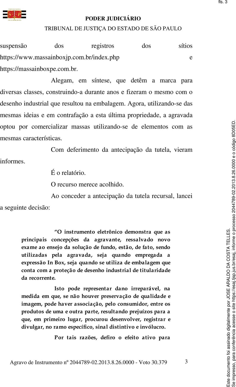 Agora, utilizando-se das mesmas ideias e em contrafação a esta última propriedade, a agravada optou por comercializar massas utilizando-se de elementos com as mesmas características. informes.