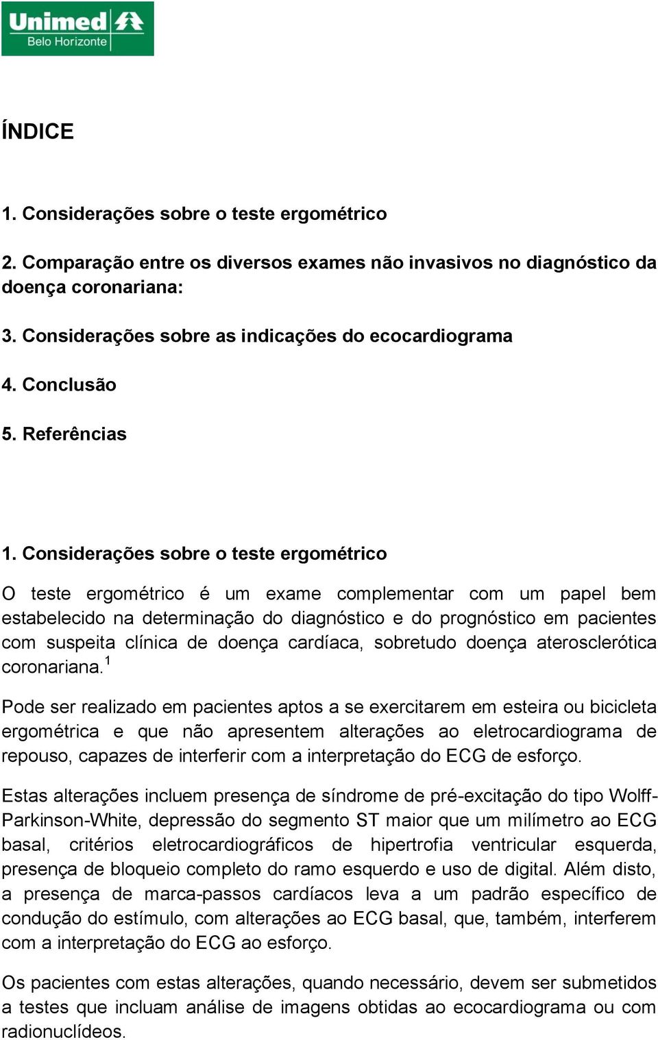 Considerações sobre o teste ergométrico O teste ergométrico é um exame complementar com um papel bem estabelecido na determinação do diagnóstico e do prognóstico em pacientes com suspeita clínica de