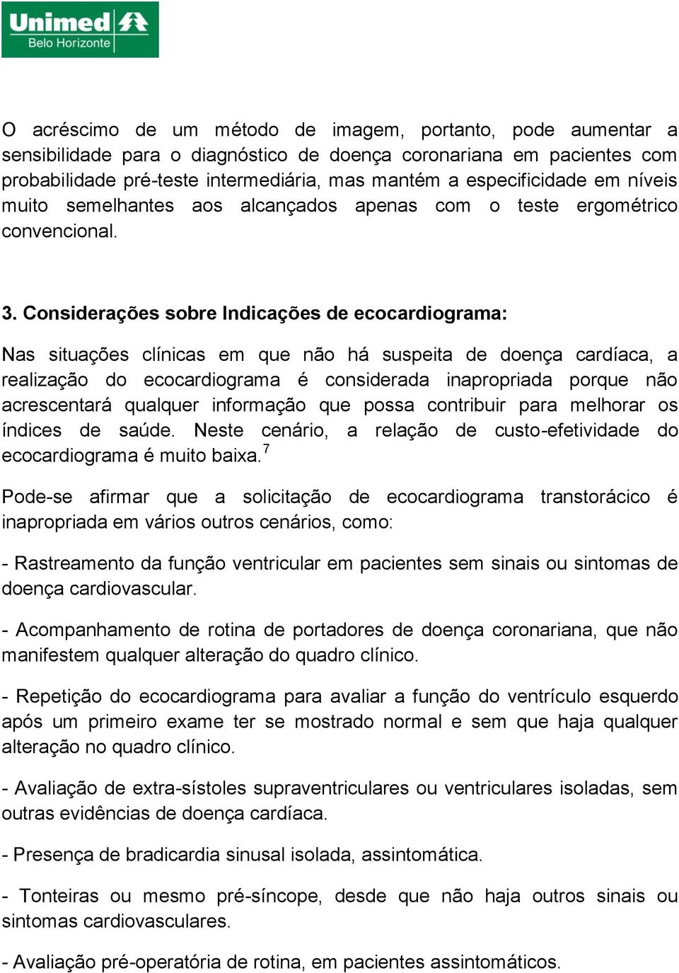 Considerações sobre Indicações de ecocardiograma: Nas situações clínicas em que não há suspeita de doença cardíaca, a realização do ecocardiograma é considerada inapropriada porque não acrescentará