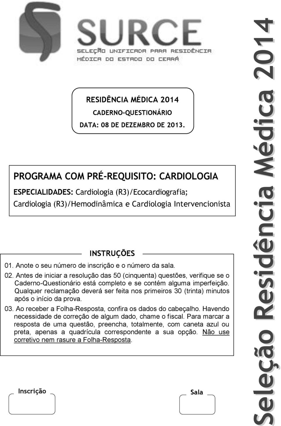 Anote o seu número de inscrição e o número da sala. 02. Antes de iniciar a resolução das 50 (cinquenta) questões, verifique se o Caderno-Questionário está completo e se contém alguma imperfeição.