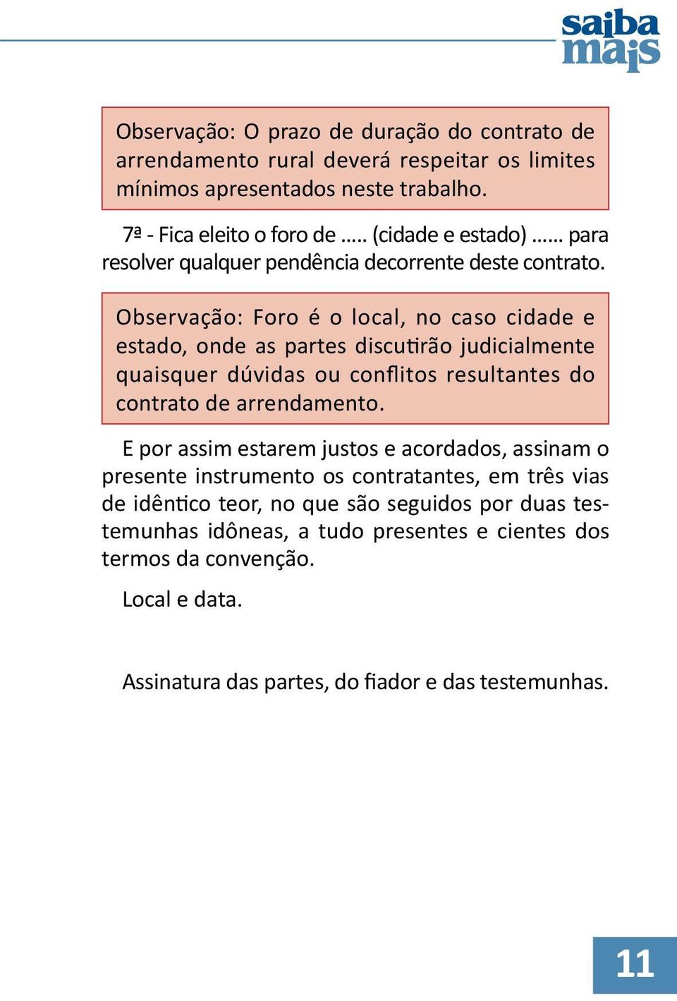 Observação: Foro é o local, no caso cidade e estado, onde as partes discutirão judicialmente quaisquer dúvidas ou conflitos resultantes do contrato de arrendamento.