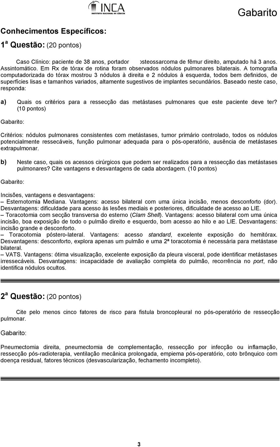 A tomografia computadorizada do tórax mostrou 3 nódulos à direita e 2 nódulos à esquerda, todos bem definidos, de superfícies lisas e tamanhos variados, altamente sugestivos de implantes secundários.