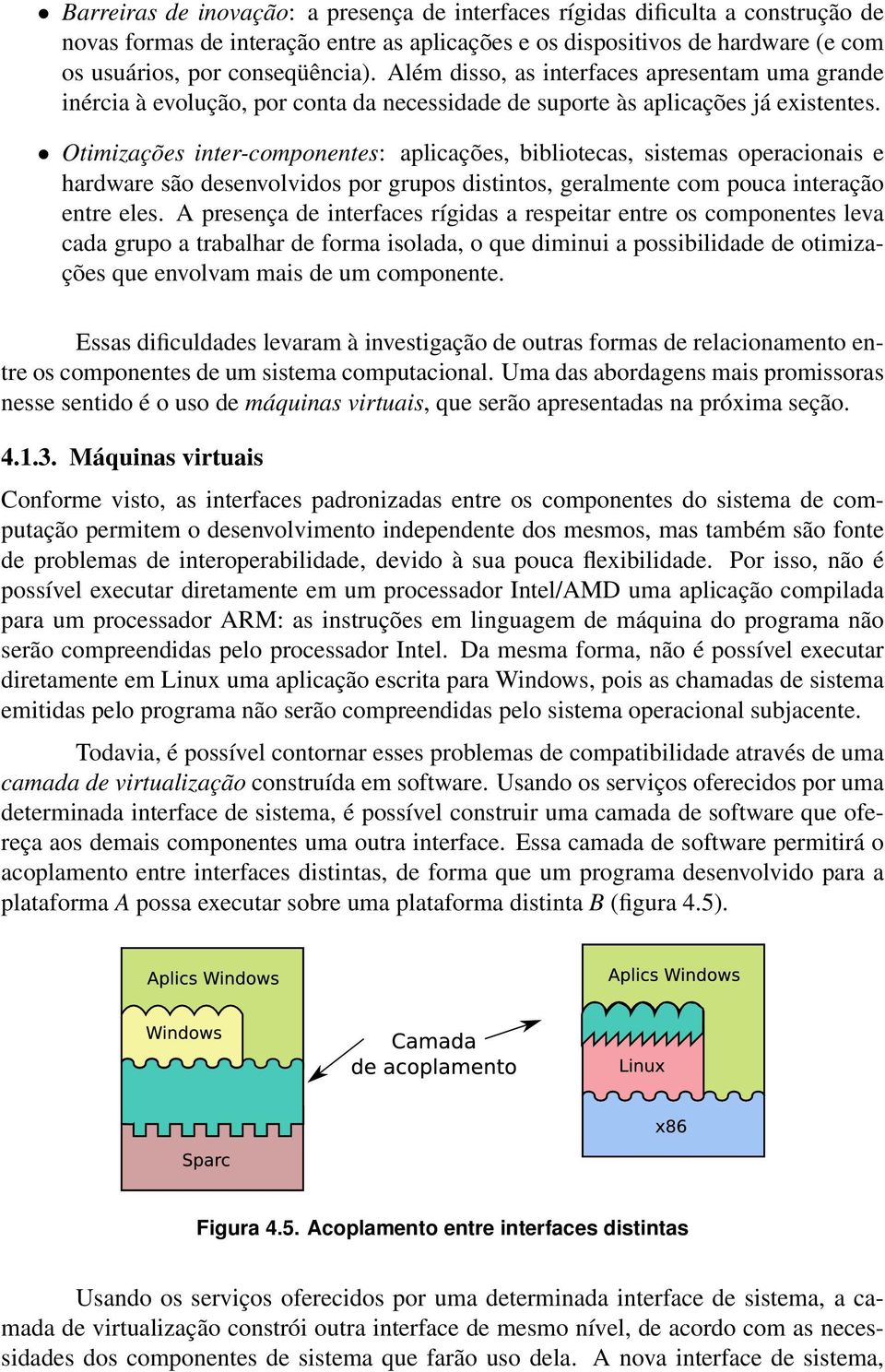 Otimizações inter-componentes: aplicações, bibliotecas, sistemas operacionais e hardware são desenvolvidos por grupos distintos, geralmente com pouca interação entre eles.