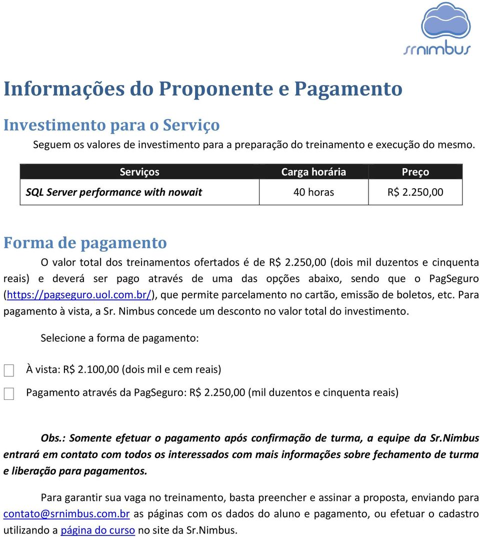 250,00 (dois mil duzentos e cinquenta reais) e deverá ser pago através de uma das opções abaixo, sendo que o PagSeguro (https://pagseguro.uol.com.