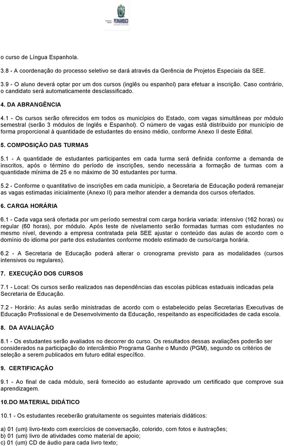 1 - Os cursos serão oferecidos em todos os municípios do Estado, com vagas simultâneas por módulo semestral (serão 3 módulos de Inglês e Espanhol).