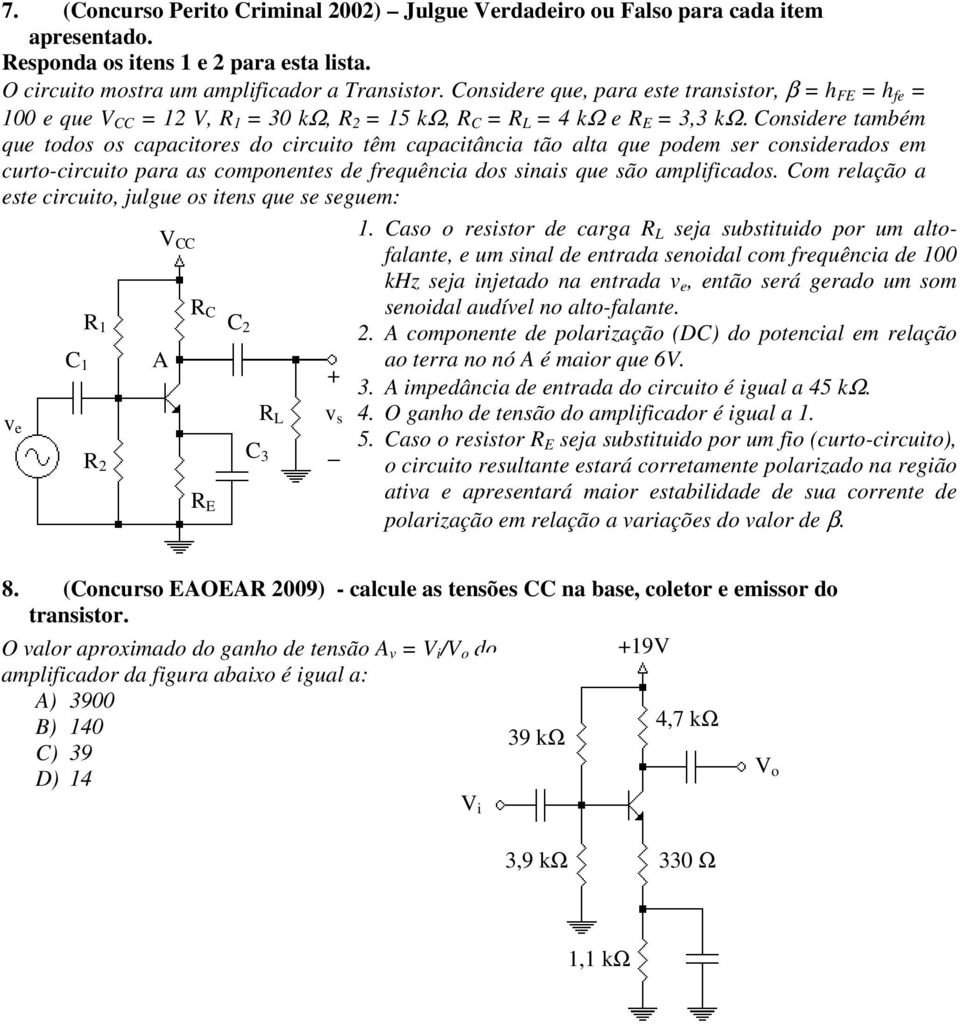 Cnsidere também que tds s capacitres d circuit têm capacitância tã alta que pdem ser cnsiderads em curt-circuit para as cmpnentes de frequência ds sinais que sã amplificads.