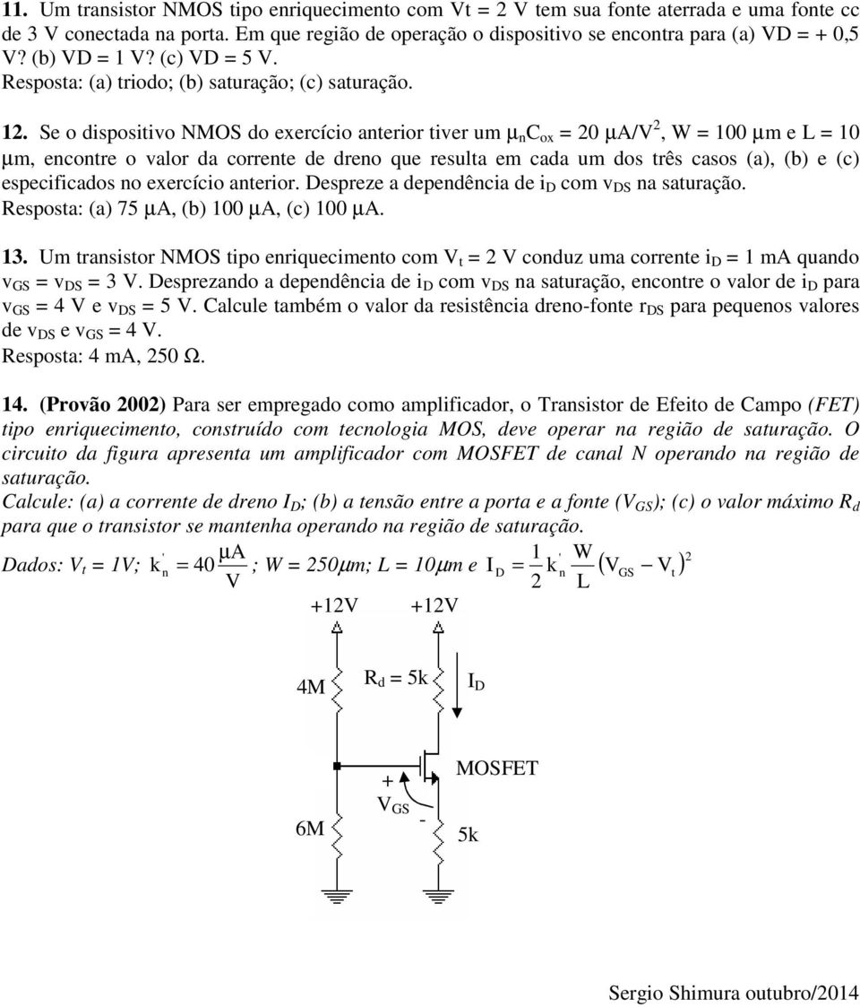 Se dispsitiv NMOS d exercíci anterir tiver um µ n C x = 20 µa/ 2, W = 00 µm e L = 0 µm, encntre valr da crrente de dren que resulta em cada um ds três cass (a), (b) e (c) especificads n exercíci