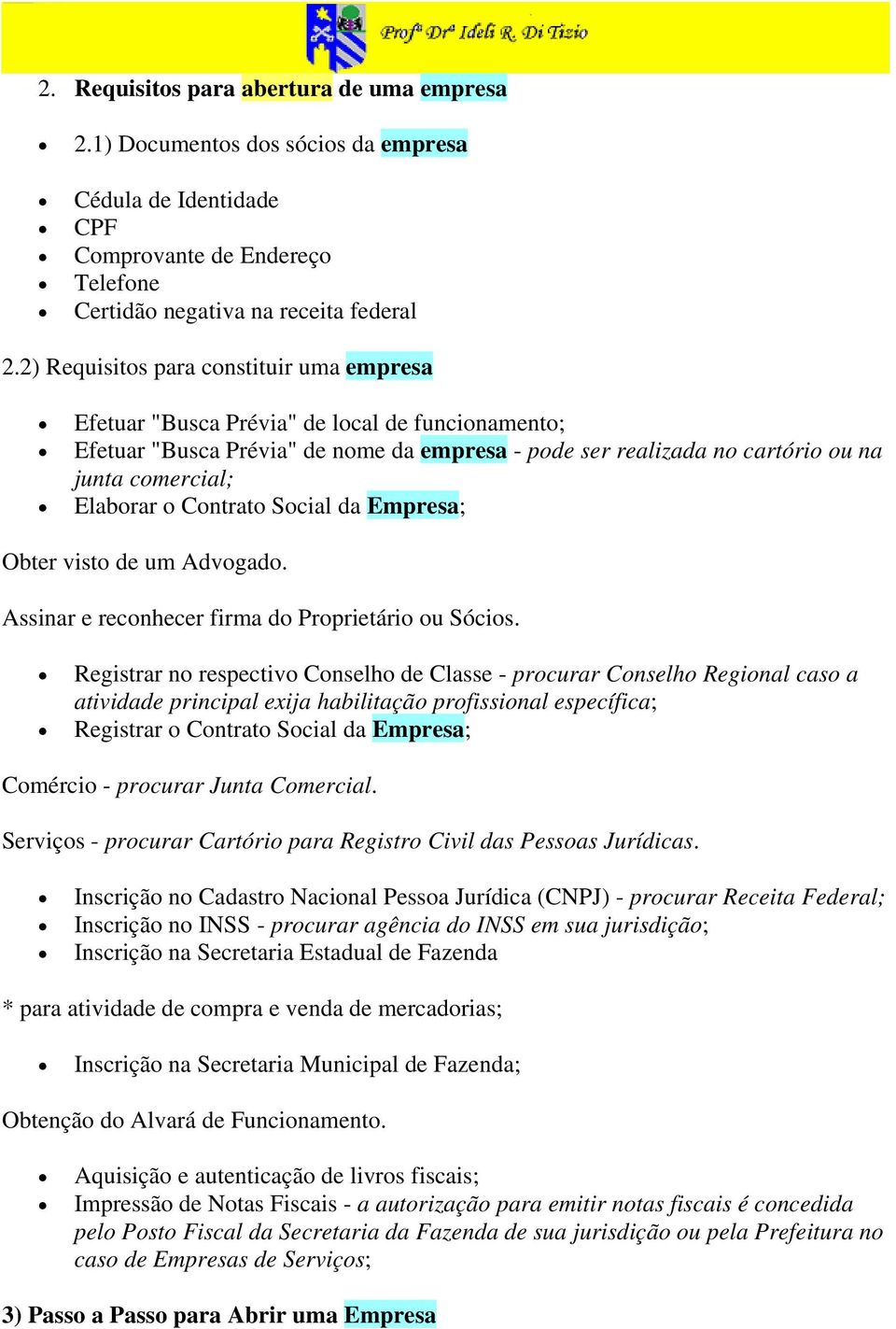 o Contrato Social da Empresa; Obter visto de um Advogado. Assinar e reconhecer firma do Proprietário ou Sócios.