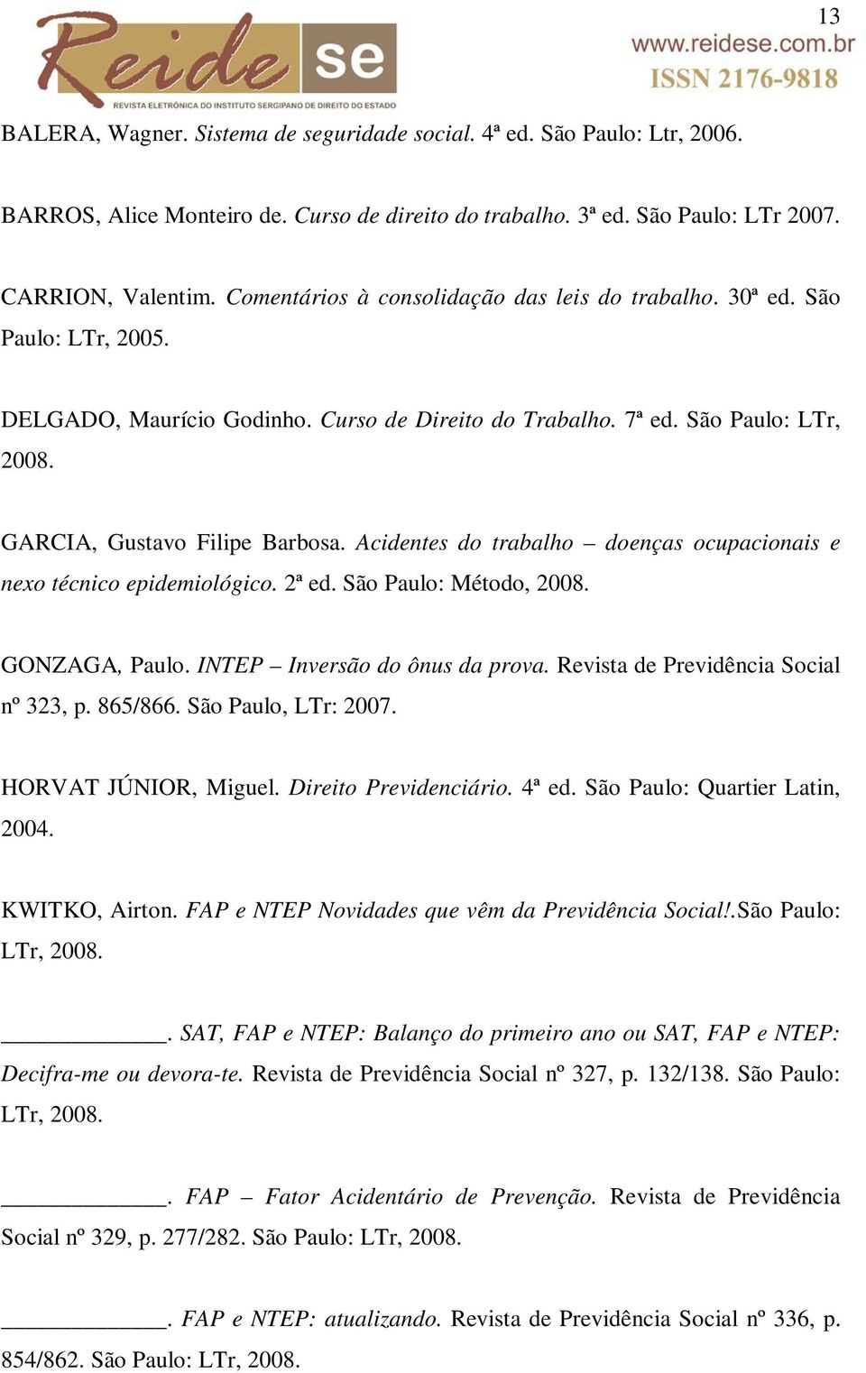 Acidentes do trabalho doenças ocupacionais e nexo técnico epidemiológico. 2ª ed. São Paulo: Método, 2008. GONZAGA, Paulo. INTEP Inversão do ônus da prova. Revista de Previdência Social nº 323, p.