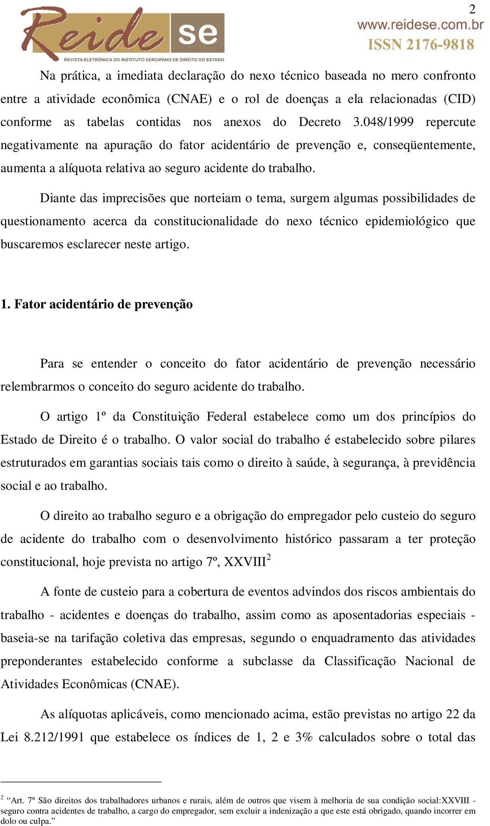 Diante das imprecisões que norteiam o tema, surgem algumas possibilidades de questionamento acerca da constitucionalidade do nexo técnico epidemiológico que buscaremos esclarecer neste artigo. 1.