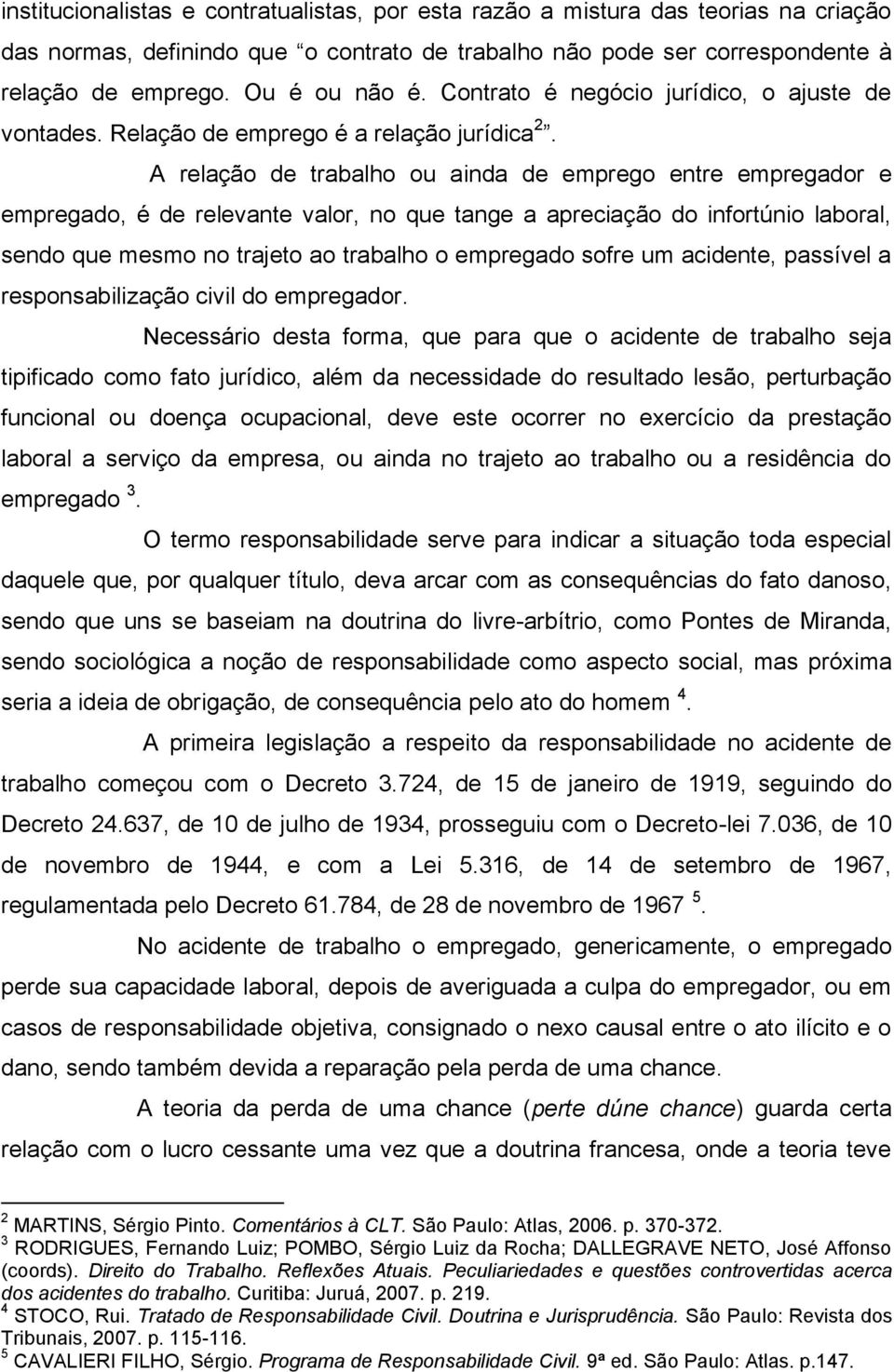 A relação de trabalho ou ainda de emprego entre empregador e empregado, é de relevante valor, no que tange a apreciação do infortúnio laboral, sendo que mesmo no trajeto ao trabalho o empregado sofre