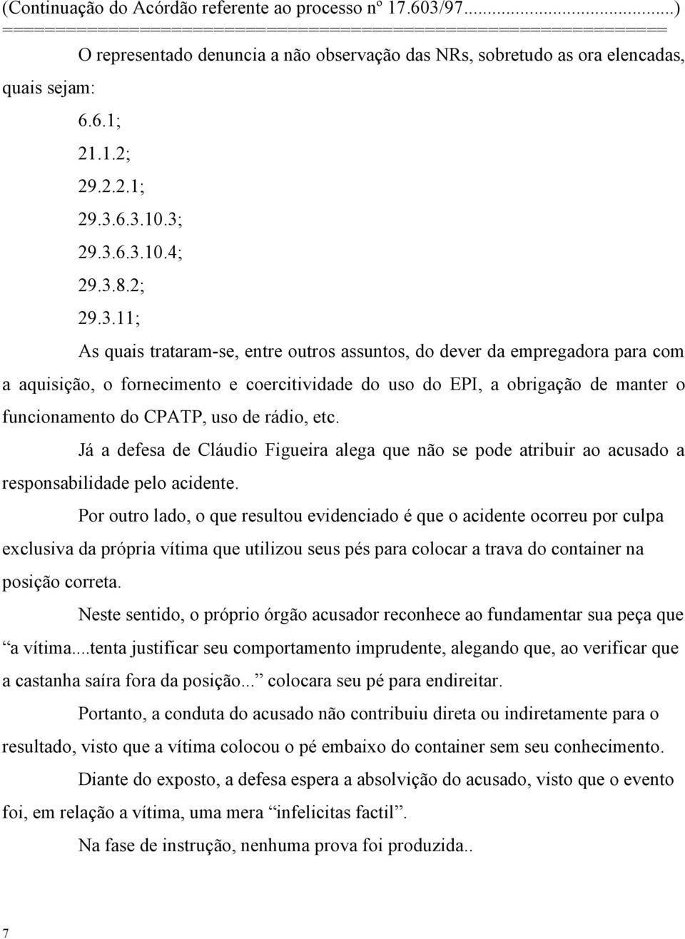 manter o funcionamento do CPATP, uso de rádio, etc. Já a defesa de Cláudio Figueira alega que não se pode atribuir ao acusado a responsabilidade pelo acidente.
