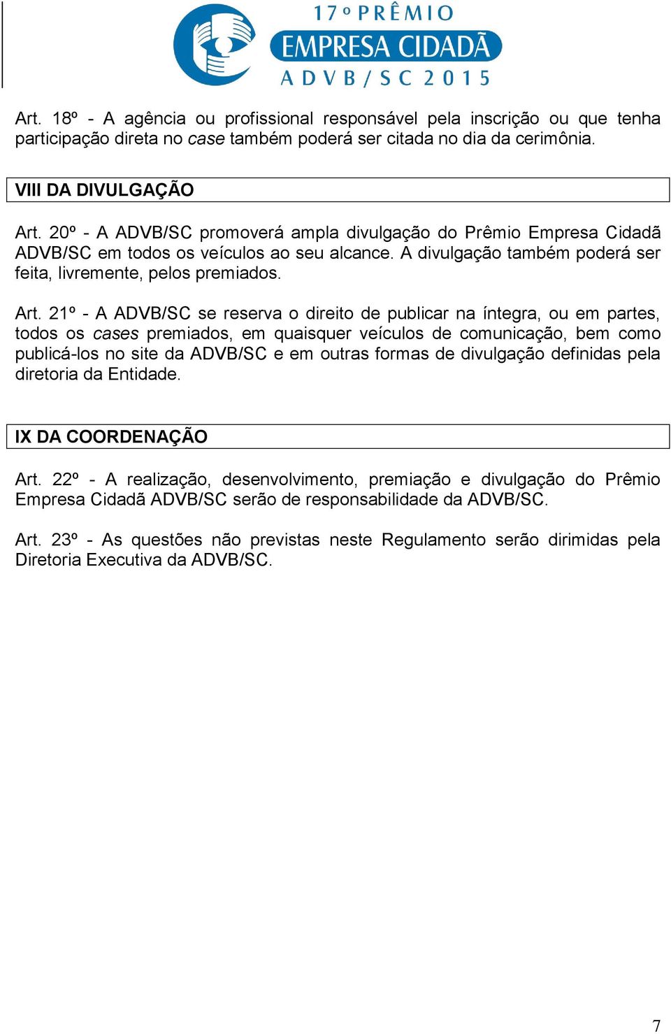 21º - A ADVB/SC se reserva o direito de publicar na íntegra, ou em partes, todos os cases premiados, em quaisquer veículos de comunicação, bem como publicá-los no site da ADVB/SC e em outras formas