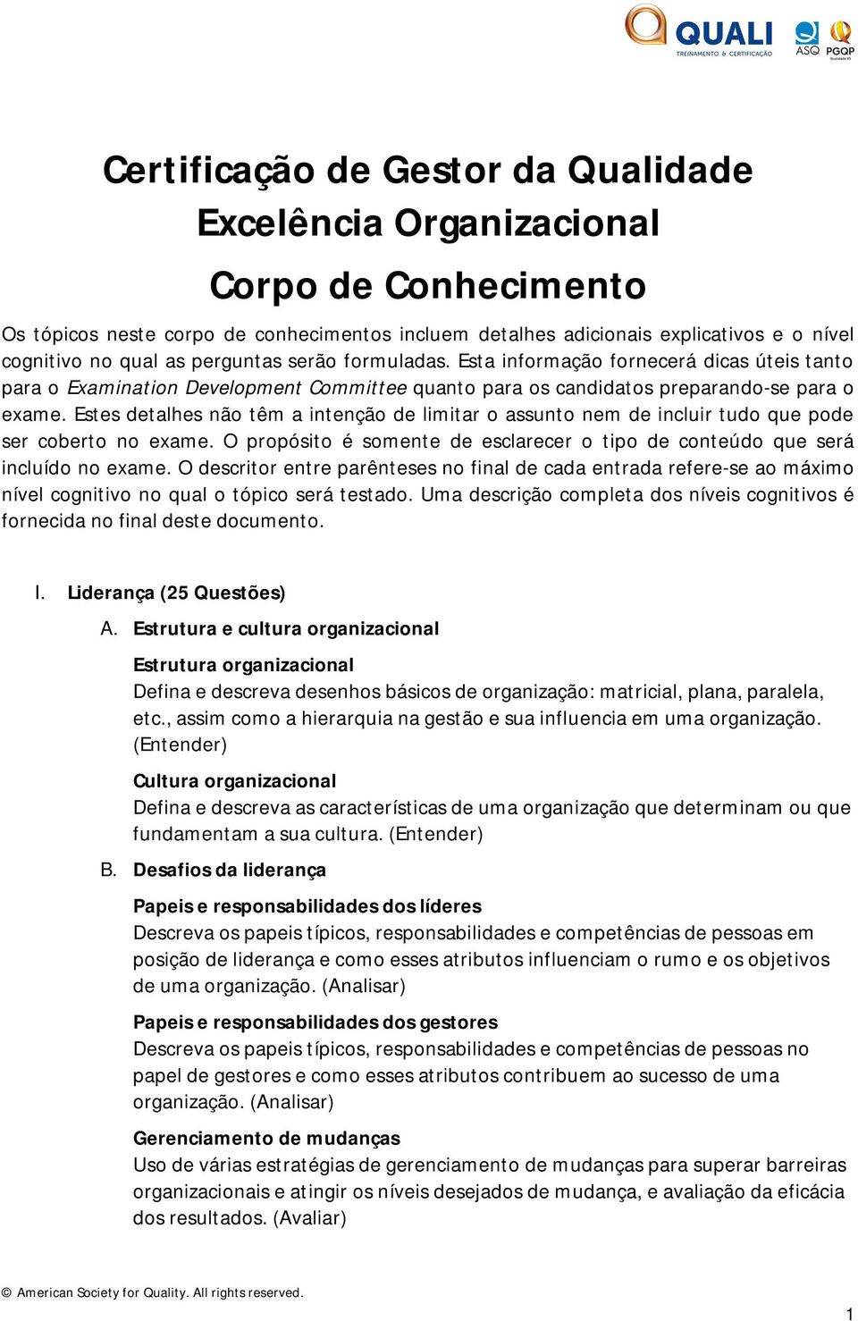 Estes detalhes não têm a intenção de limitar o assunto nem de incluir tudo que pode ser coberto no exame. O propósito é somente de esclarecer o tipo de conteúdo que será incluído no exame.