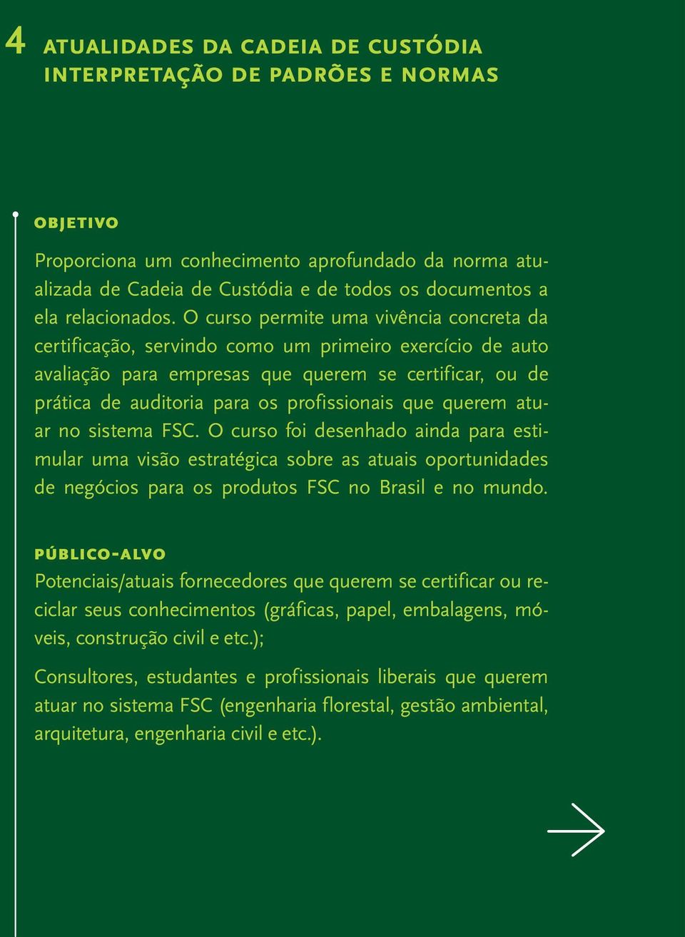 O curso permite uma vivência concreta da certificação, servindo como um primeiro exercício de auto avaliação para empresas que querem se certificar, ou de prática de auditoria para os profissionais