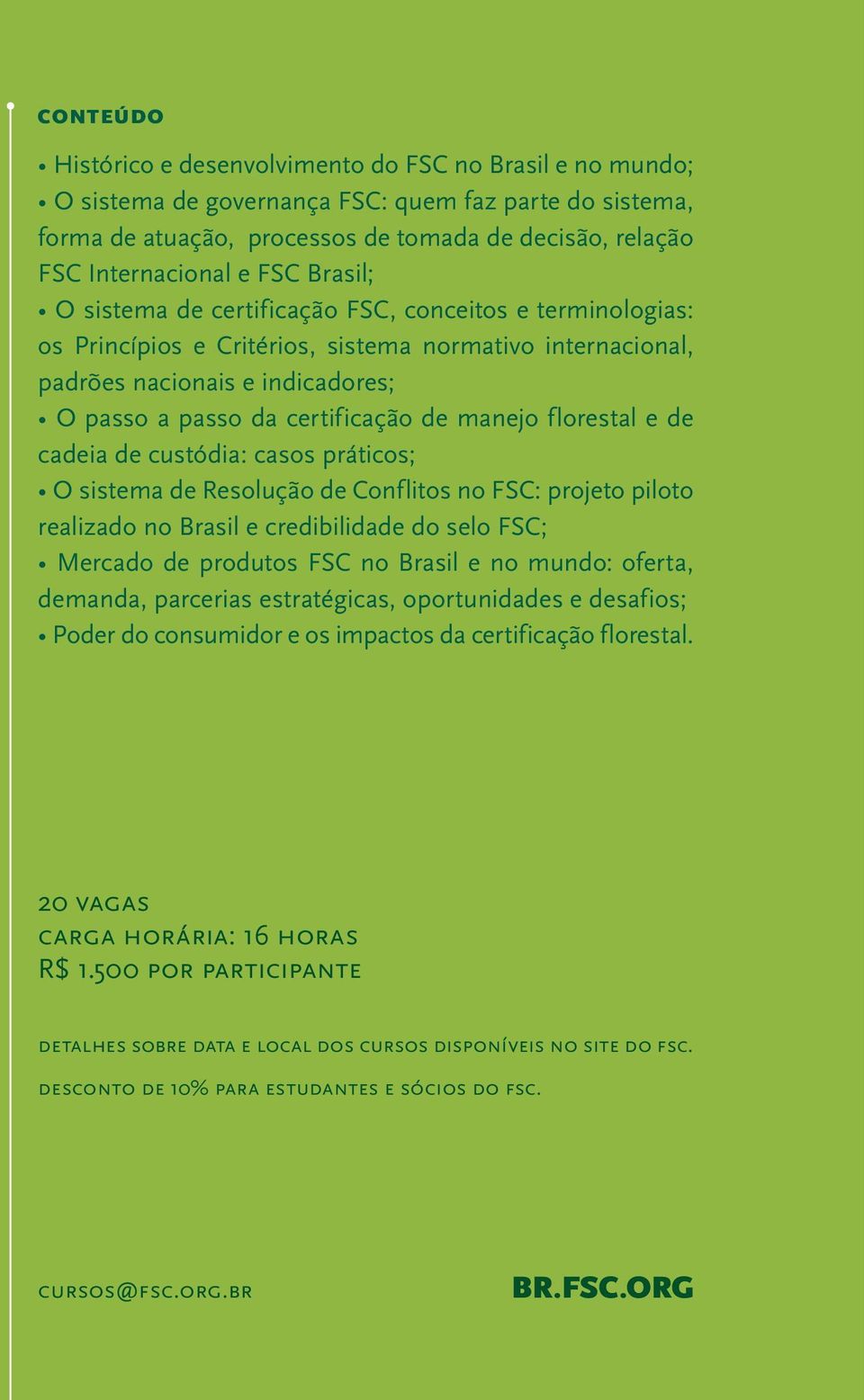 manejo florestal e de cadeia de custódia: casos práticos; O sistema de Resolução de Conflitos no FSC: projeto piloto realizado no Brasil e credibilidade do selo FSC; Mercado de produtos FSC no Brasil